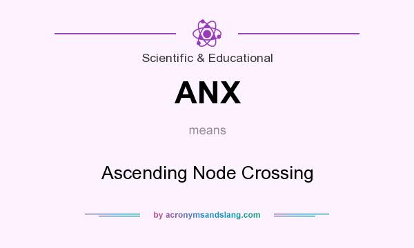 What does ANX mean? It stands for Ascending Node Crossing