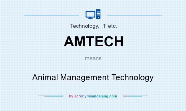 What does AMTECH mean? It stands for Animal Management Technology