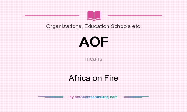 What does AOF mean? It stands for Africa on Fire
