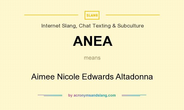 What does ANEA mean? It stands for Aimee Nicole Edwards Altadonna