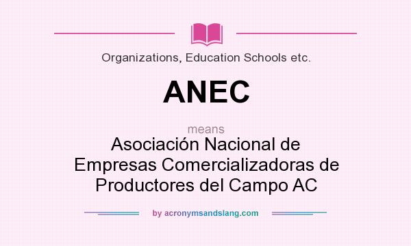 What does ANEC mean? It stands for Asociación Nacional de Empresas Comercializadoras de Productores del Campo AC