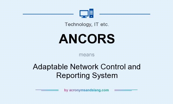 What does ANCORS mean? It stands for Adaptable Network Control and Reporting System