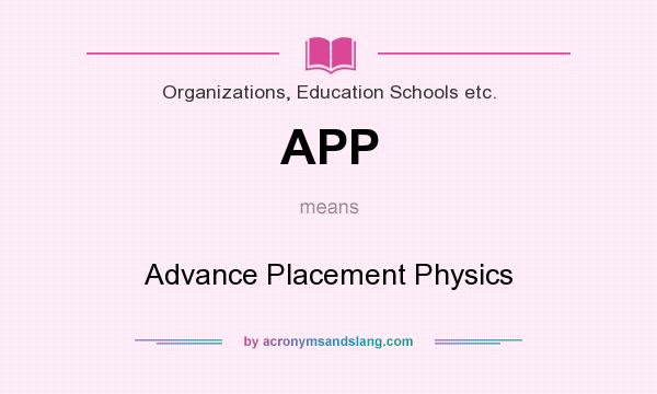 What does APP mean? It stands for Advance Placement Physics