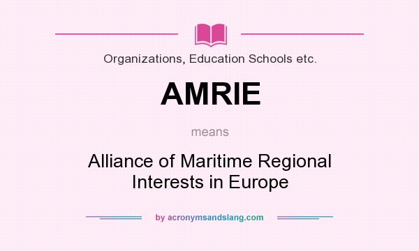 What does AMRIE mean? It stands for Alliance of Maritime Regional Interests in Europe