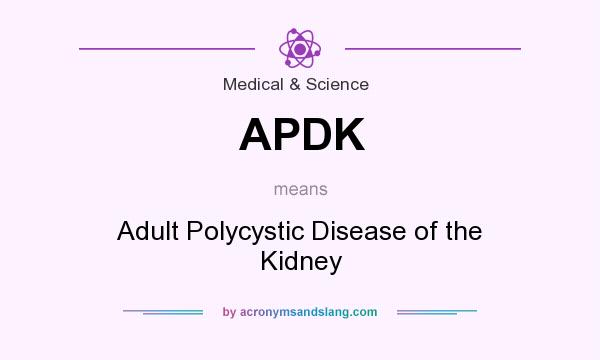 What does APDK mean? It stands for Adult Polycystic Disease of the Kidney