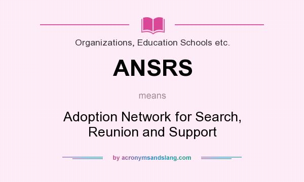 What does ANSRS mean? It stands for Adoption Network for Search, Reunion and Support