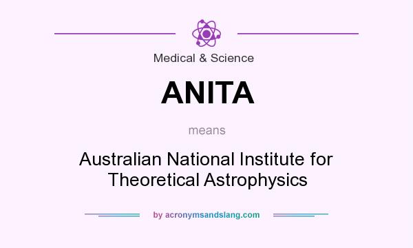 What does ANITA mean? It stands for Australian National Institute for Theoretical Astrophysics
