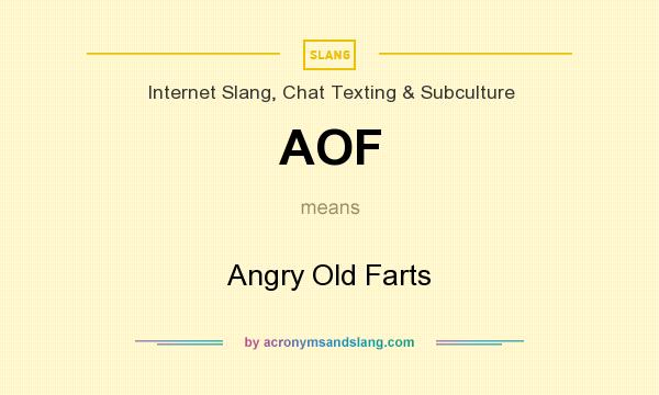 What does AOF mean? It stands for Angry Old Farts