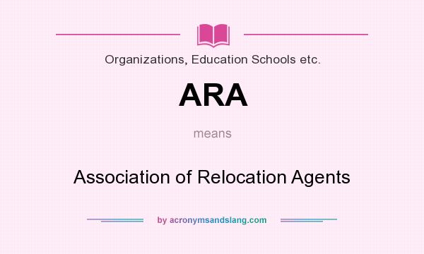 What does ARA mean? It stands for Association of Relocation Agents