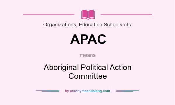 What does APAC mean? It stands for Aboriginal Political Action Committee