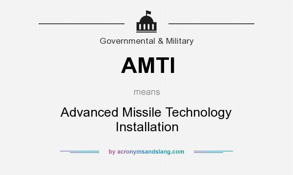 What does AMTI mean? It stands for Advanced Missile Technology Installation