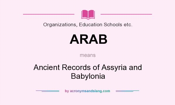 What does ARAB mean? It stands for Ancient Records of Assyria and Babylonia