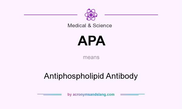 What does APA mean? It stands for Antiphospholipid Antibody