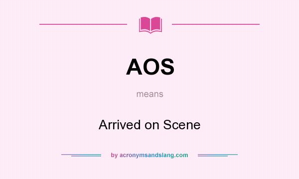 What does AOS mean? It stands for Arrived on Scene