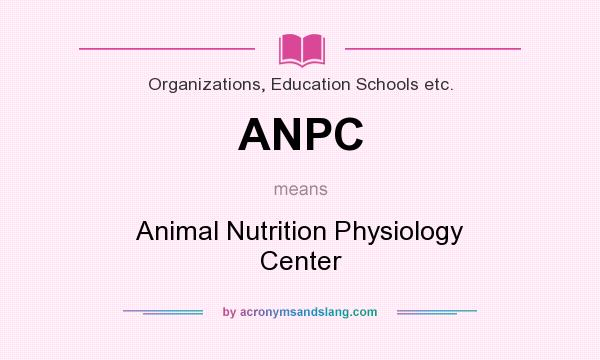 What does ANPC mean? It stands for Animal Nutrition Physiology Center