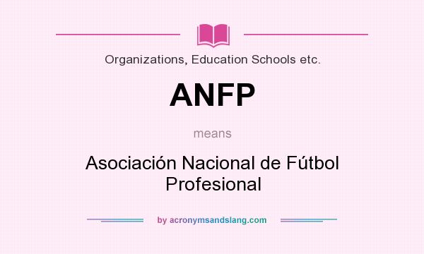 What does ANFP mean? It stands for Asociación Nacional de Fútbol Profesional