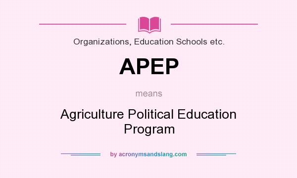What does APEP mean? It stands for Agriculture Political Education Program