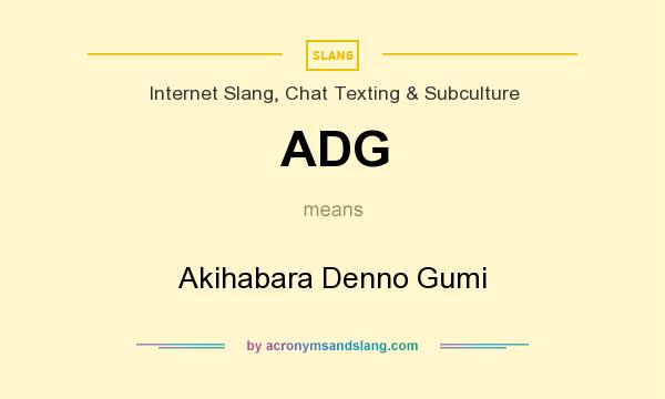What does ADG mean? It stands for Akihabara Denno Gumi