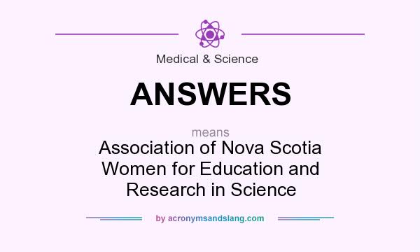What does ANSWERS mean? It stands for Association of Nova Scotia Women for Education and Research in Science