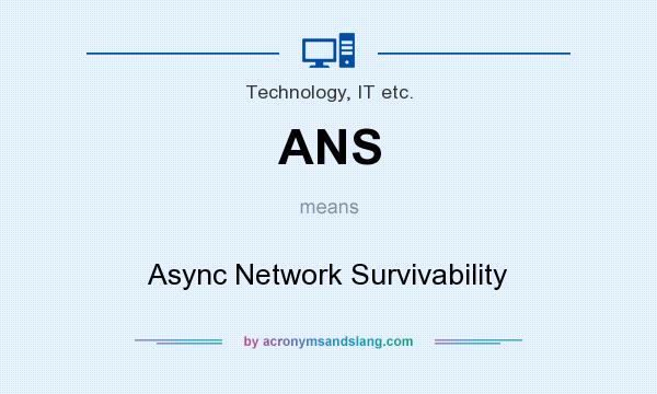What does ANS mean? It stands for Async Network Survivability