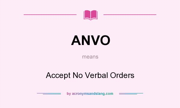 What does ANVO mean? It stands for Accept No Verbal Orders