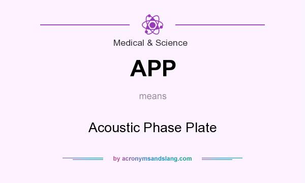 What does APP mean? It stands for Acoustic Phase Plate