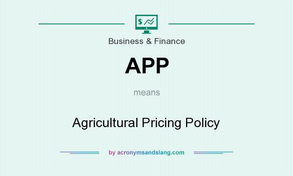 What does APP mean? It stands for Agricultural Pricing Policy