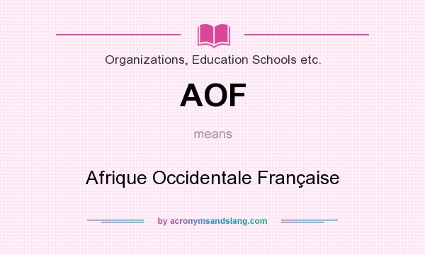 What does AOF mean? It stands for Afrique Occidentale Française