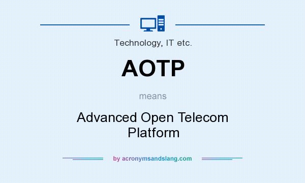 What does AOTP mean? It stands for Advanced Open Telecom Platform