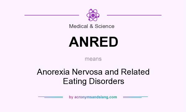 What does ANRED mean? It stands for Anorexia Nervosa and Related Eating Disorders