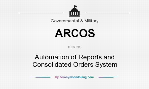What does ARCOS mean? It stands for Automation of Reports and Consolidated Orders System