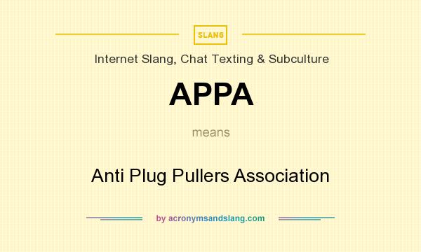 What does APPA mean? It stands for Anti Plug Pullers Association