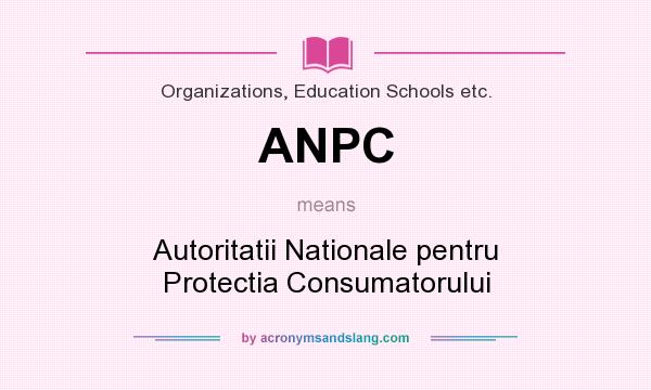 What does ANPC mean? It stands for Autoritatii Nationale pentru Protectia Consumatorului