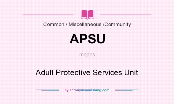 What does APSU mean? It stands for Adult Protective Services Unit