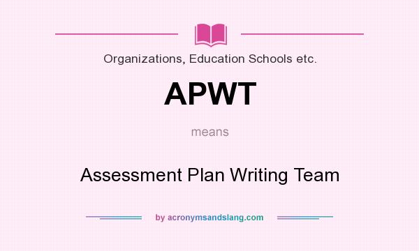 What does APWT mean? It stands for Assessment Plan Writing Team