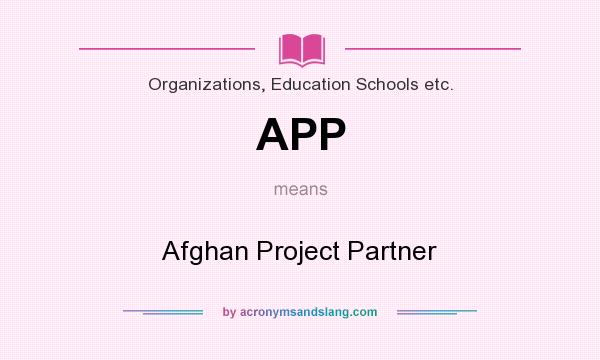 What does APP mean? It stands for Afghan Project Partner