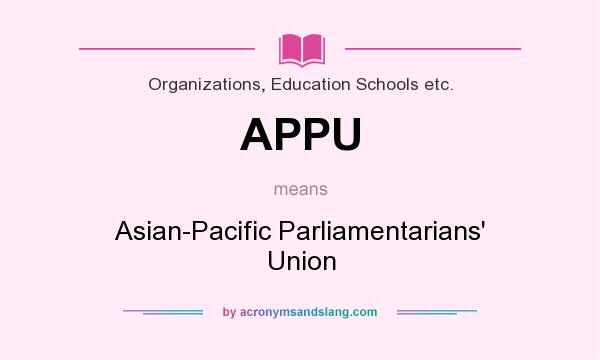 What does APPU mean? It stands for Asian-Pacific Parliamentarians` Union