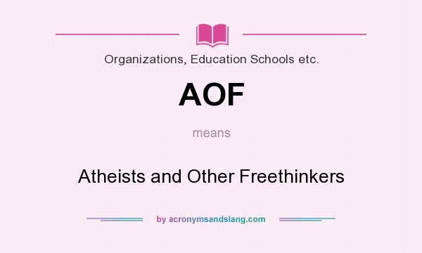 What does AOF mean? It stands for Atheists and Other Freethinkers