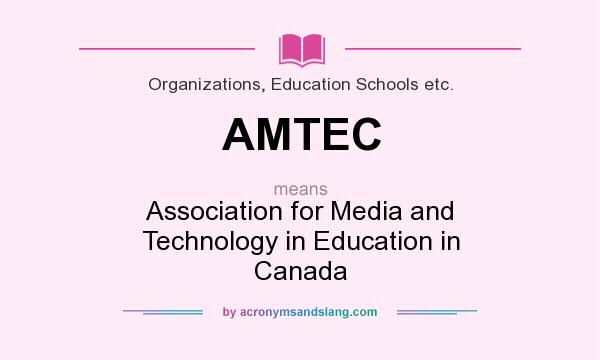 What does AMTEC mean? It stands for Association for Media and Technology in Education in Canada
