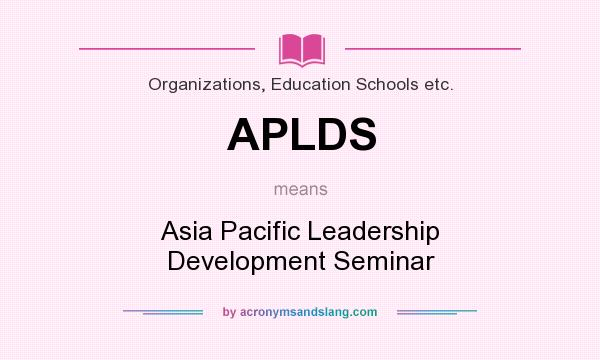 What does APLDS mean? It stands for Asia Pacific Leadership Development Seminar