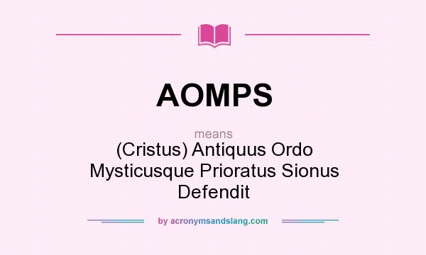 What does AOMPS mean? It stands for (Cristus) Antiquus Ordo Mysticusque Prioratus Sionus Defendit