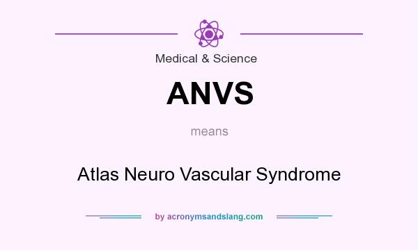 What does ANVS mean? It stands for Atlas Neuro Vascular Syndrome