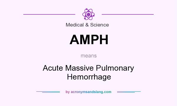 What does AMPH mean? It stands for Acute Massive Pulmonary Hemorrhage
