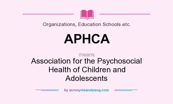 What does APHCA mean? It stands for Association for the Psychosocial Health of Children and Adolescents