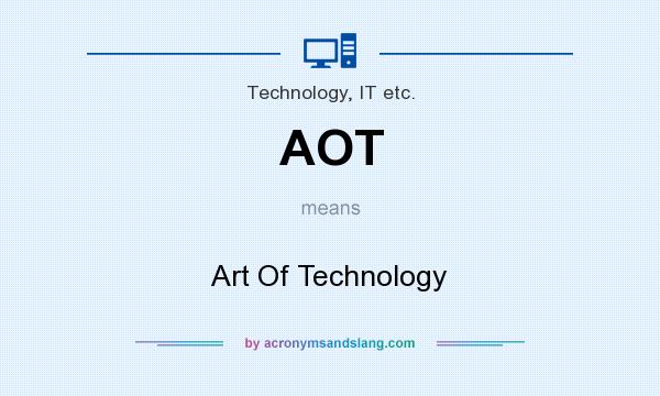 What does AOT mean? It stands for Art Of Technology