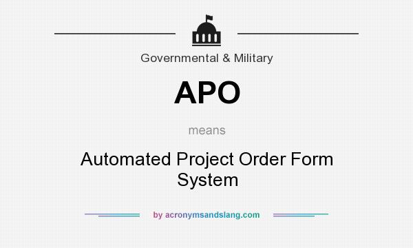 What does APO mean? It stands for Automated Project Order Form System