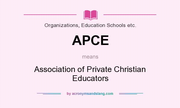 What does APCE mean? It stands for Association of Private Christian Educators