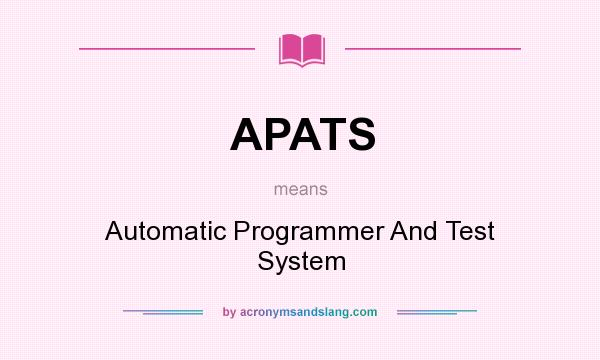 What does APATS mean? It stands for Automatic Programmer And Test System