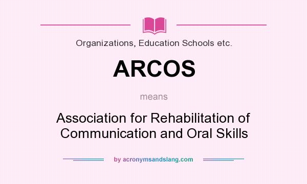 What does ARCOS mean? It stands for Association for Rehabilitation of Communication and Oral Skills