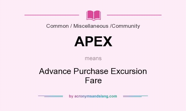 What does APEX mean? It stands for Advance Purchase Excursion Fare